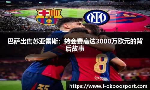 巴萨出售苏亚雷斯：转会费高达3000万欧元的背后故事